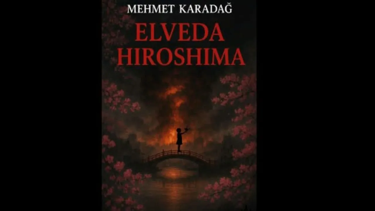 Elveda Hiroshima Çok Yakında Raflarda Mehmet Karadağdan Dokunaklı Bir Roman